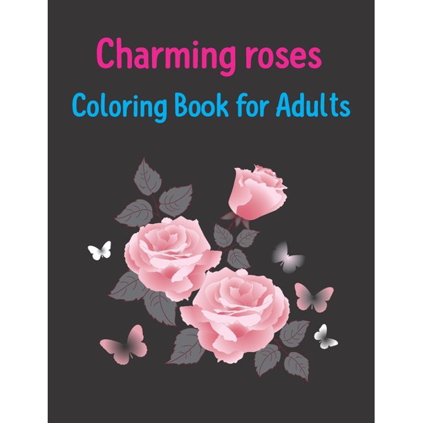 Download Charming Roses Coloring Book For Adults Beautiful Collection Of Rose Flower Coloring Book Paperback Large Print Walmart Com Walmart Com