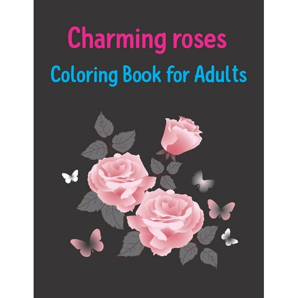Download Charming Roses Coloring Book For Adults Beautiful Collection Of Rose Flower Coloring Book Paperback Large Print Walmart Com Walmart Com