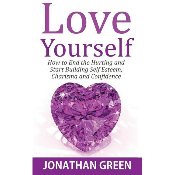 Habit of Success Love Yourself: How to End the Hurting and Start Building Self Esteem, Charisma and Confidence, Book 5, (Hardcover)