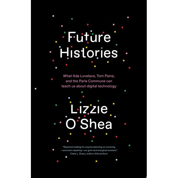 Pre-Owned Future Histories: What ADA Lovelace, Tom Paine, and the Paris Commune Can Teach Us about Digital Technology (Paperback) 1788734319 9781788734318
