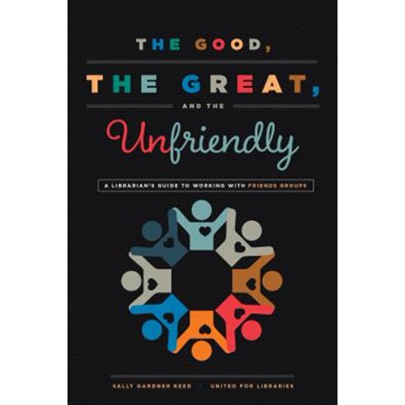 Pre-Owned The Good, the Great, and the Unfriendly: A Librarian's Guide to Working with Friends Groups, 9780838914984, 0838914985, Paperback, 1 edition
