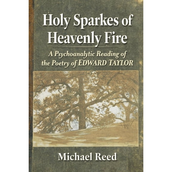Holy Sparkes of Heavenly Fire: A Psychoanalytic Reading of the Poetry of Edward Taylor, (Paperback)