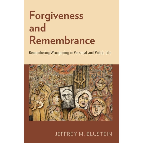 Forgiveness and Remembrance: Remembering Wrongdoing in Personal and Public Life, (Paperback)