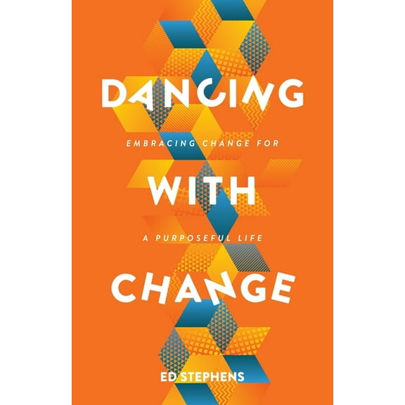 Dancing with Change: Embracing Change for a Purposeful Life, (Paperback)