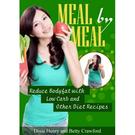 Meal by Meal: Reduce Bodyfat with Low Carb and Other Diet Recipes -