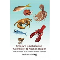 Cranky's Bouillabaisse Cookbook & Kitchen Helper: A Tale of One City or the Creations of Hungry Fishermen