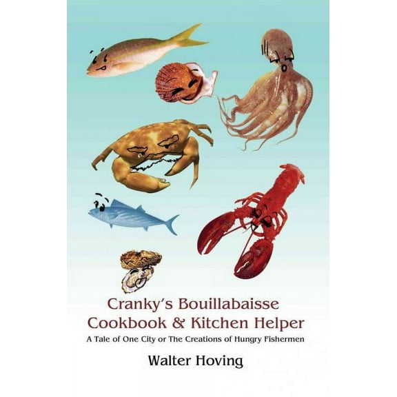 Cranky's Bouillabaisse Cookbook & Kitchen Helper: A Tale of One City or the Creations of Hungry Fishermen