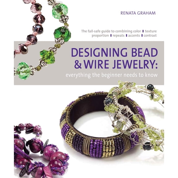 Designing Bead and Wire Jewelry : Everything the Beginner Needs to Know
