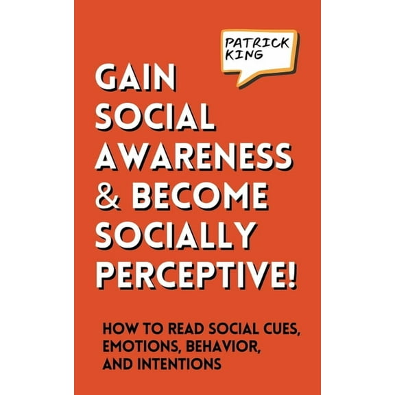 Gain Social Awareness and Become Socially Perceptive! How to Read Social Cues, Emotions, Behavior, and Intentions, (Paperback)