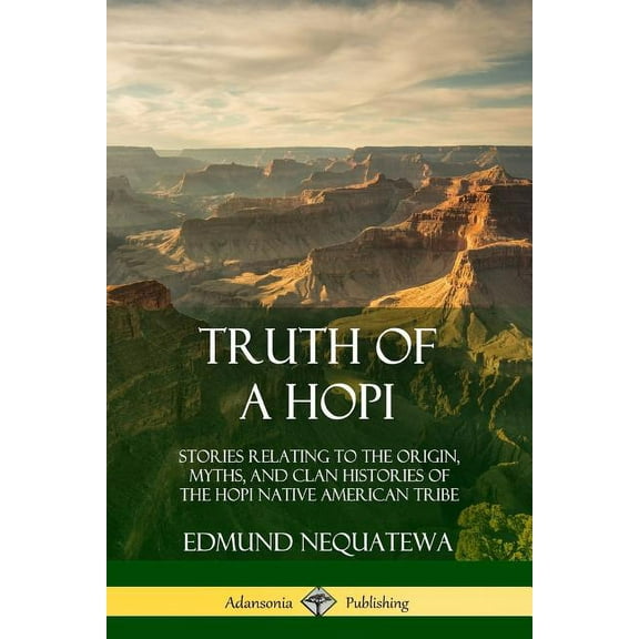Truth of a Hopi: Stories Relating to the Origin, Myths, and Clan Histories of the Hopi Native American Tribe, (Paperback)