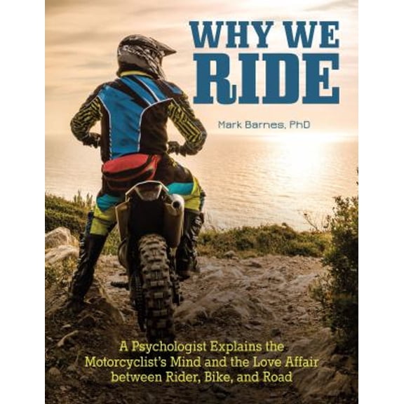 Pre-Owned Why We Ride: A Psychologist Explains the Motorcyclist's Mind and the Love Affair Between Rider, Bike, and Road (CompanionHouse Books) In-Depth Explan... (Paperback) 1620082284 9781620082287