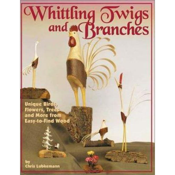 Pre-Owned Whittling Twigs and Branches: Unique Birds, Flower, Trees & More from Easy-To-Find Wood (Paperback) 156523149X 9781565231498