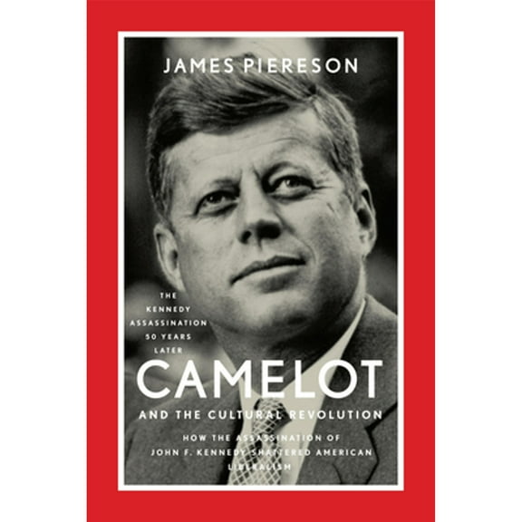 Camelot and the Cultural Revolution: How the Assassination of John F. Kennedy Shattered American (Paperback) by James Piereson