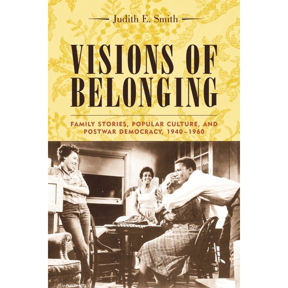 Popular Cultures, Everyday Lives Visions of Belonging: Family Stories, Popular Culture, and Postwar Democracy, 1940-1960, (Hardcover)