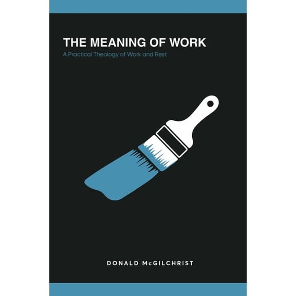 The Meaning of Work: A Practical Theology of Work and Rest, (Paperback)