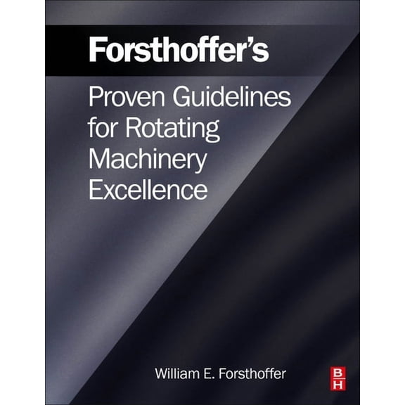 Forsthoffer's Proven Guidelines for Rotating Machinery Excellence, (Paperback)