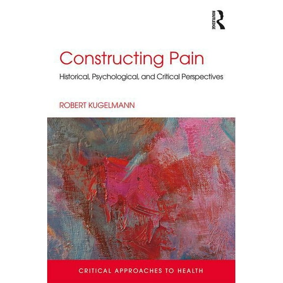 Critical Approaches to Health Constructing Pain: Historical, psychological and critical perspectives, (Paperback)