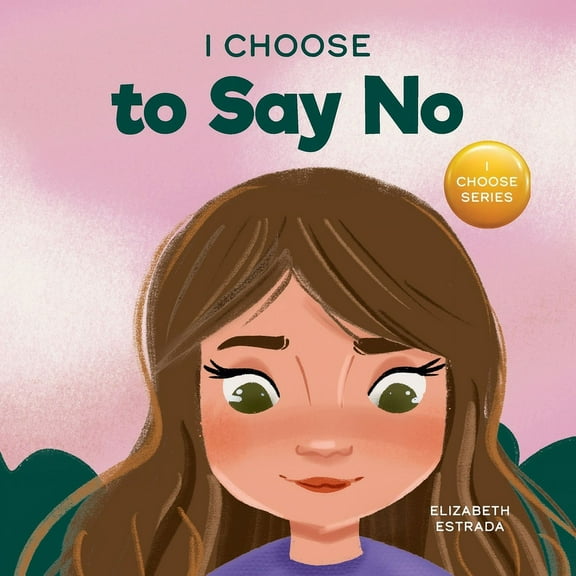 Teacher and Therapist Toolbox: I Choose I Choose to Say No: A Rhyming Picture Book About Personal Body Safety, Consent, Safe and Unsafe Touch, Private Parts, an, Book 11, (Paperback)