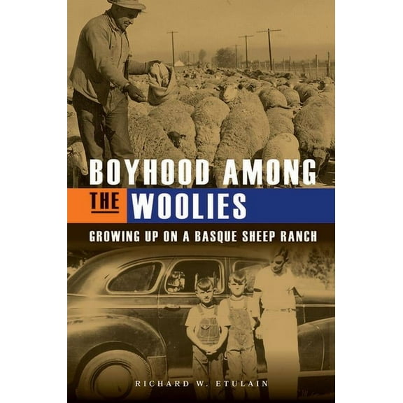 Boyhood Among the Woolies: Growing Up on a Basque Sheep Ranch, (Paperback)