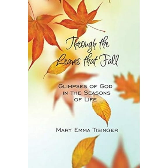 Through the Leaves That Fall: Glimpses of God in the Seasons of Life, (Paperback)