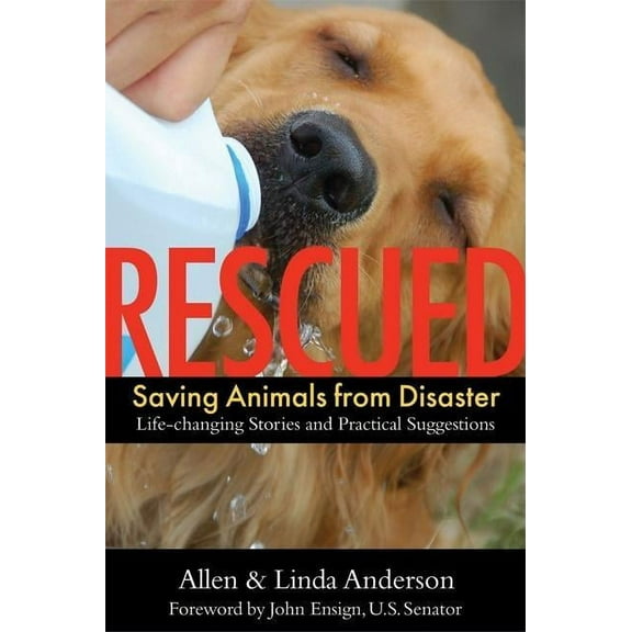 Rescued: Saving Animals from Disaster: Life-Changing Stories and Practical Suggestions (Paperback) by Allen Anderson, Linda Anderson, John Ensign