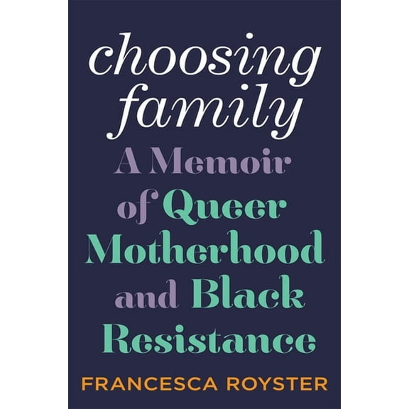 Choosing Family: A Memoir of Queer Motherhood and Black Resistance, (Hardcover)