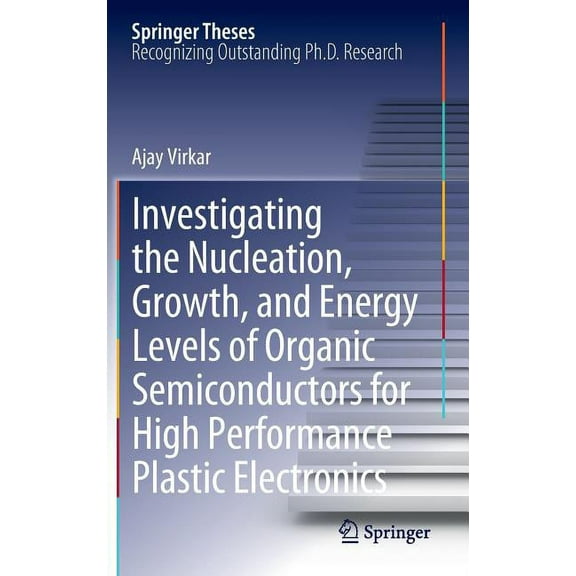 Springer Theses Investigating the Nucleation, Growth, and Energy Levels of Organic Semiconductors for High Performance Plastic Electroni, (Hardcover)