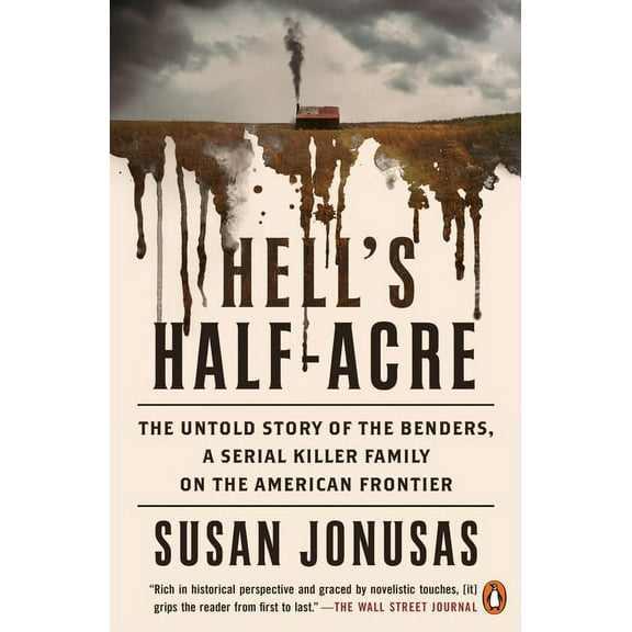 Hell's Half-Acre: The Untold Story of the Benders, a Serial Killer Family on the American Frontier, (Paperback)
