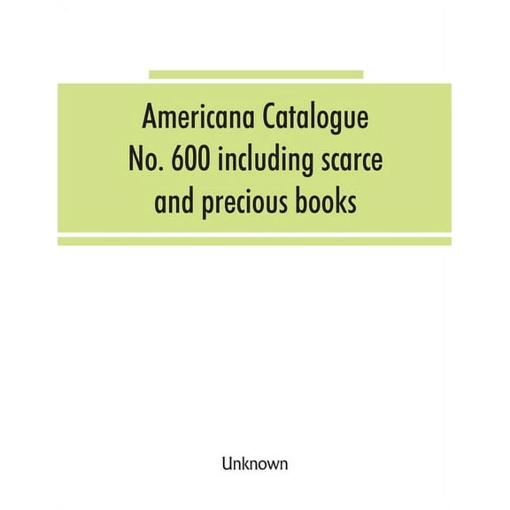 Americana Catalogue No. 600 including scarce and precious books, manuscripts and engravings from the collections of Empe, (Paperback)