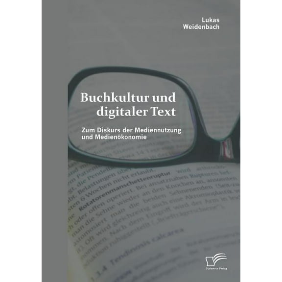 Buchkultur und digitaler Text: Zum Diskurs der Mediennutzung und Medienökonomie (Paperback)