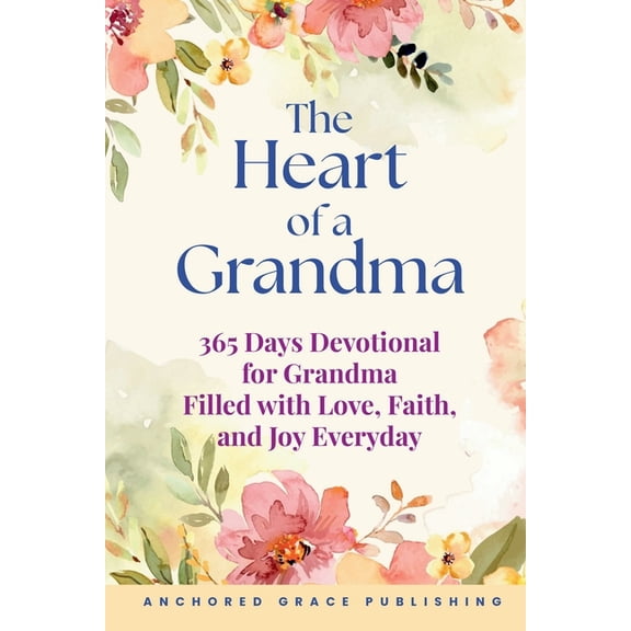 The Heart of a Grandma: 365 Days Devotional for Grandma Filled with Love, Faith, and Joy Everyday, (Paperback)