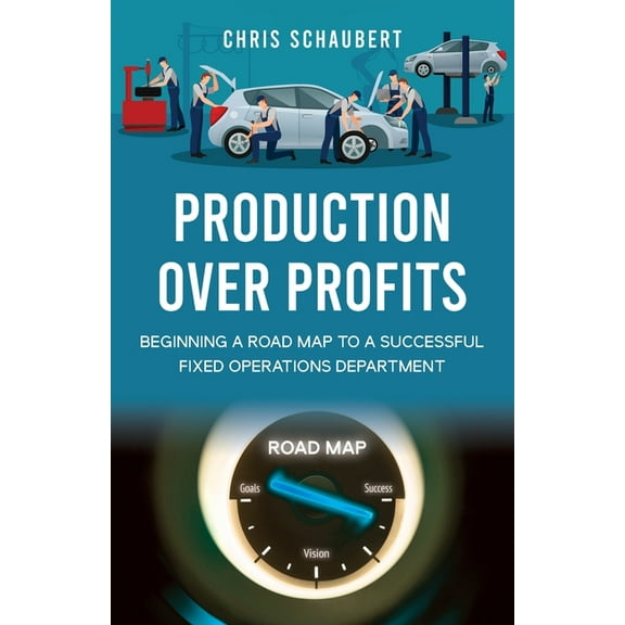 Production Over Profits: Beginning a Road Map to a Successful Fixed Operations Department, (Paperback)