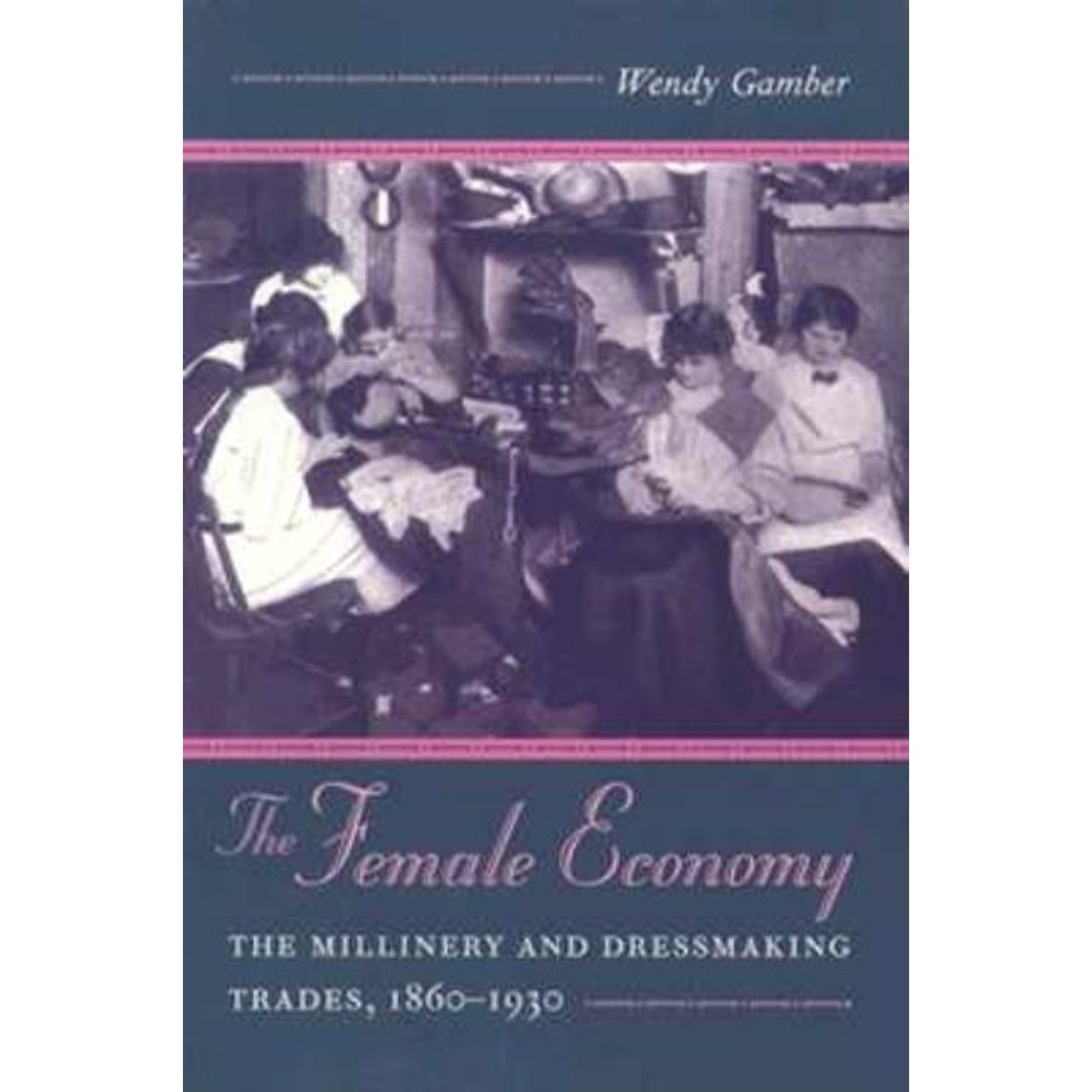 The Female Economy : The Millinery and Dressmaking Trades, 1860-1930 (Edition 1) (Paperback)