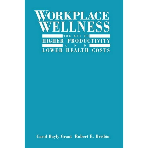 Workplace Wellness: The Key to Higher Productivity and Lower Health Costs, (Paperback)