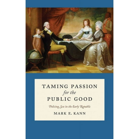 Taming Passion for the Public Good: Policing Sex in the Early Republic, (Hardcover)
