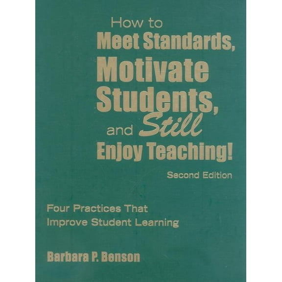How to Meet Standards, Motivate Students, and Still Enjoy Teaching!: Four Practices That Improve Student Learning, (Hardcover)
