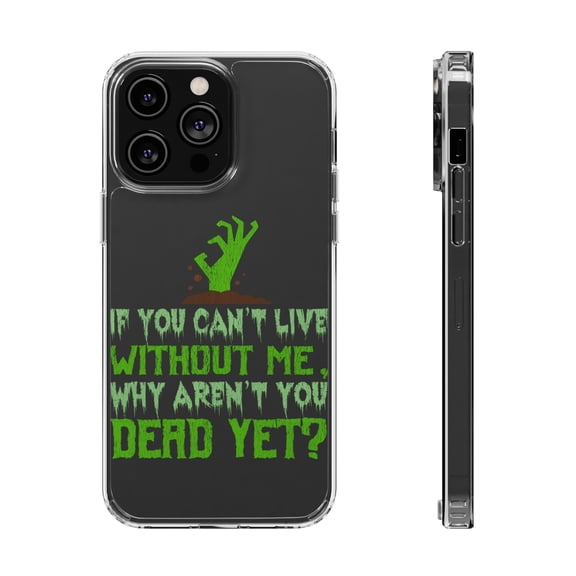 DistinctInk Clear Case for Apple iPhone 15 (6.1" Screen) - CanΓÇÖt Live Without Me Why Aren't You Dead Yet