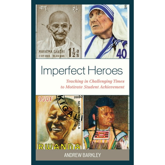 Imperfect Heroes: Teaching in Challenging Times to Motivate Student Achievement, (Hardcover)