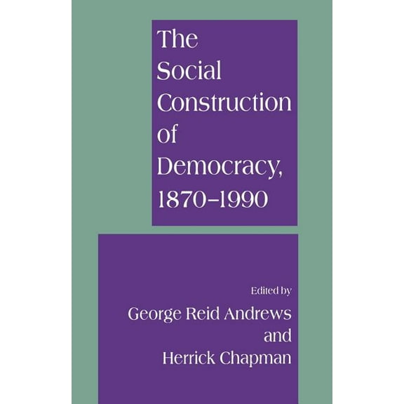 The Social Construction of Democracy, 1870-1990, (Paperback)