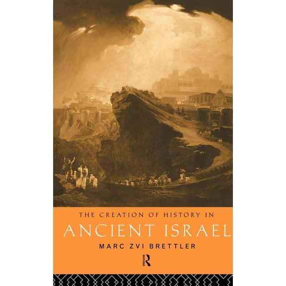 The Creation of History in Ancient Israel, (Hardcover)