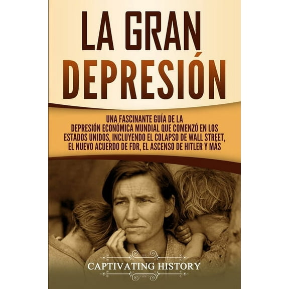 La gran DepresiÃ³n: Una Fascinante GuÃ­a de la DepresiÃ³n EconÃ³mica Mundial Que ComenzÃ³ en los Estados Unidos, Incluyendo E, (Paperback)