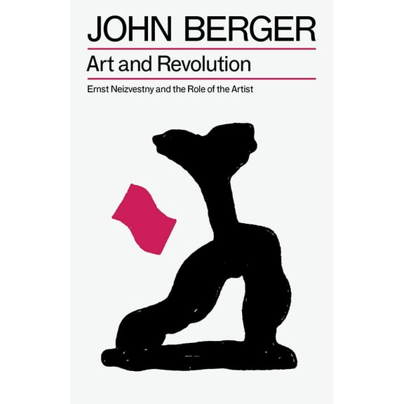 The Essential John Berger Art and Revolution: Ernst Neizvestny and the Role of the Artist, (Paperback)