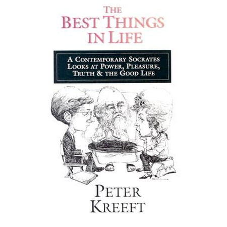 The Best Things in Life : A Contemporary Socrates Looks at Power, Pleasure, Truth the Good (Best Philosophy In Life)