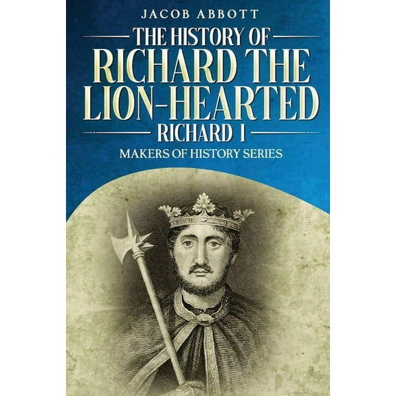 The History of Richard the Lion-hearted (Richard I): Makers of History Series, (Paperback)