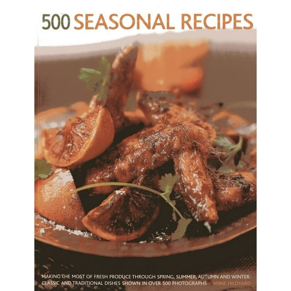 500 Seasonal Recipes : Making The Most Of Fresh Produce Through Spring, Summer, Autumn And Winter: Classic And Traditional Dishes Shown In More Than 500 Tempting Photographs (Paperback)