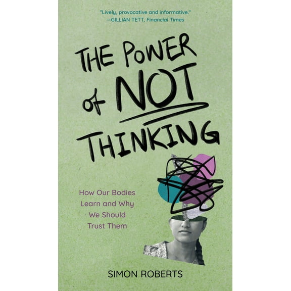 The Power of Not Thinking : How Our Bodies Learn and Why We Should Trust Them (Hardcover)
