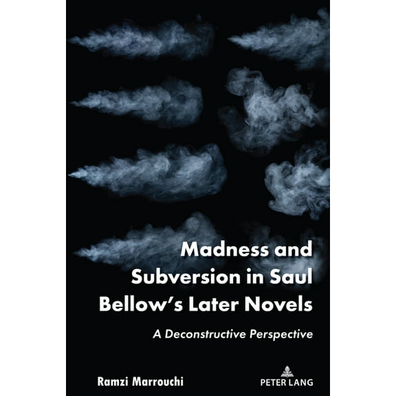 Madness and Subversion in Saul Bellow's Later Novels: A Deconstructive Perspective, (Hardcover)