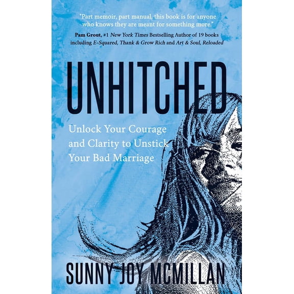 Unhitched: Unlock Your Courage and Clarity to Unstick Your Bad Marriage, (Paperback)