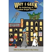 Why I Geek: An Anthology of Fandom Origin Stories (Paperback)