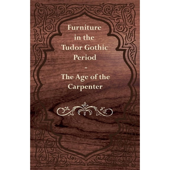 Furniture in the Tudor Gothic Period - The Age of the Carpenter, (Paperback)